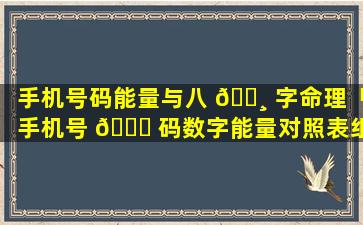 手机号码能量与八 🌸 字命理「手机号 🐎 码数字能量对照表组合数字」